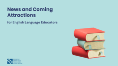 News and Coming Attractions for English Language Educators